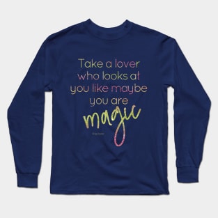 Take a lover who looks at you like maybe you are magic Long Sleeve T-Shirt